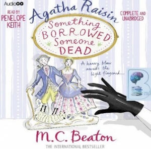Agatha Raisin Something Borrowed Someone Dead written by M.C. Beaton performed by Penelope Keith on CD (Unabridged)